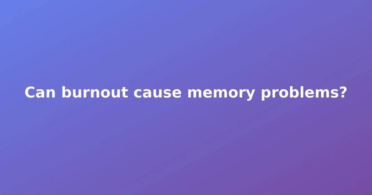 Can burnout cause memory problems?