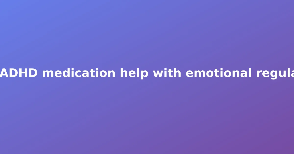 Does ADHD medication help with emotional regulation?