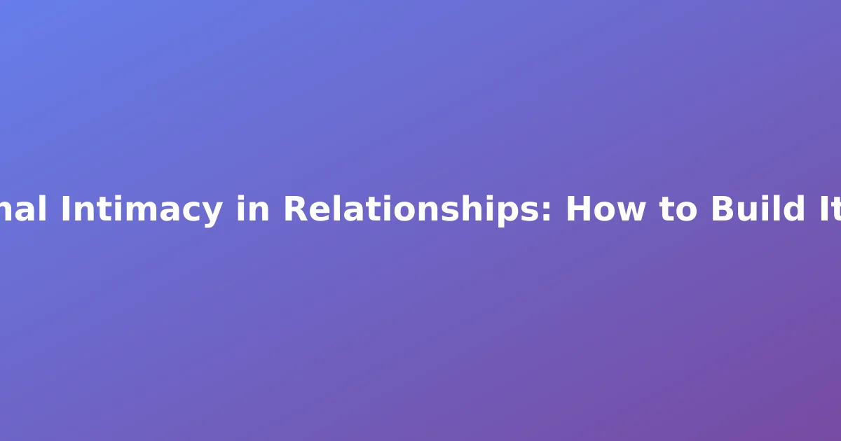 Emotional Intimacy in Relationships: How to Build It (2026)
