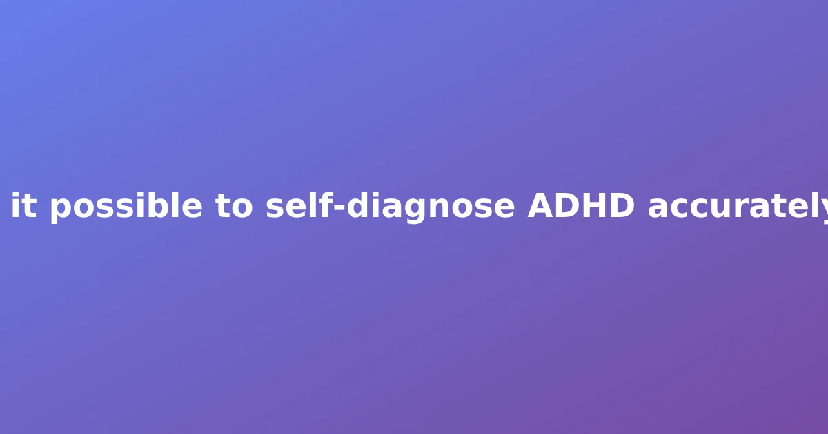 Is it possible to self-diagnose ADHD accurately?